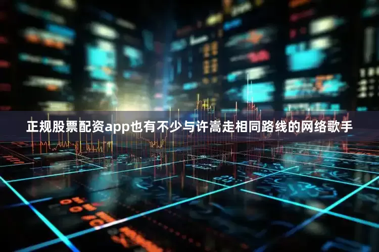 正规股票配资app也有不少与许嵩走相同路线的网络歌手