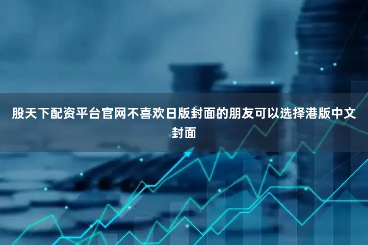 股天下配资平台官网不喜欢日版封面的朋友可以选择港版中文封面