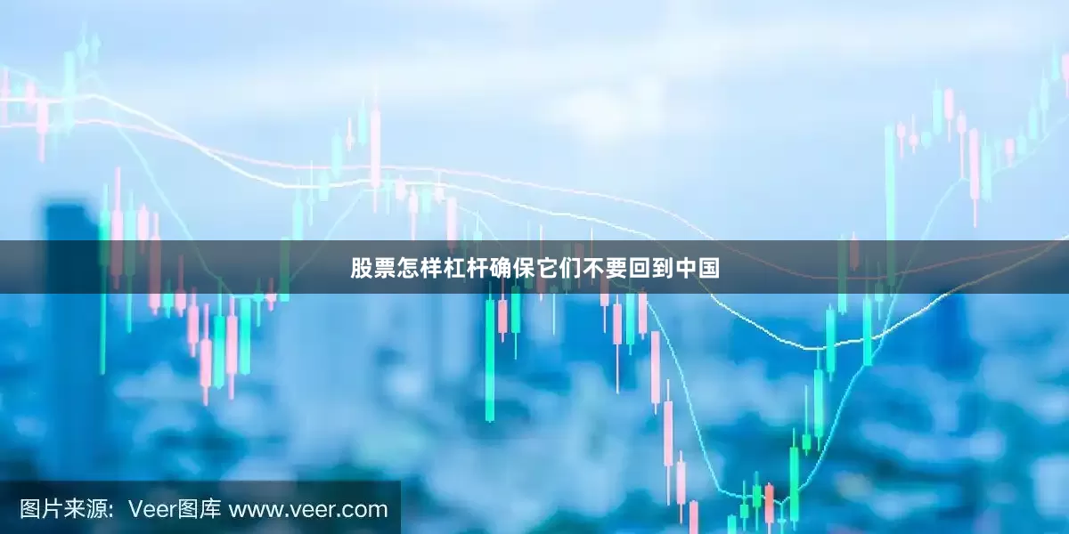 股票怎样杠杆确保它们不要回到中国