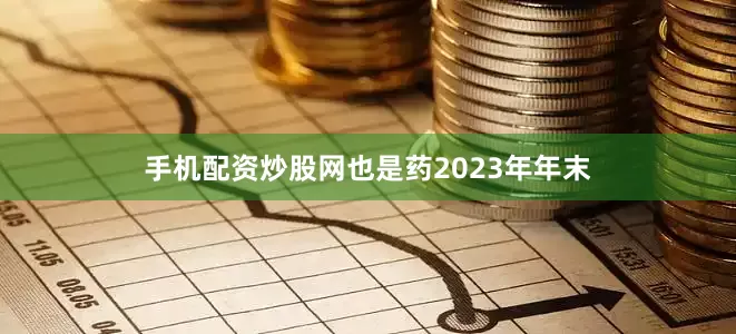手机配资炒股网也是药2023年年末