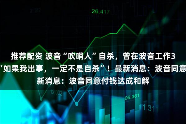 推荐配资 波音“吹哨人”自杀，曾在波音工作32年，生前称“如果我出事，一定不是自杀”！最新消息：波音同意付钱达成和解