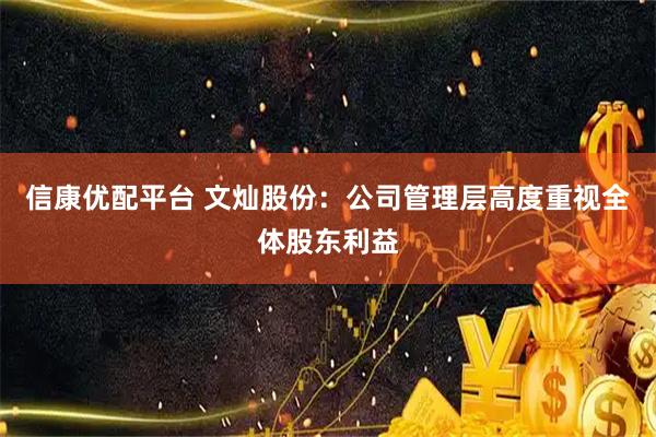 信康优配平台 文灿股份：公司管理层高度重视全体股东利益