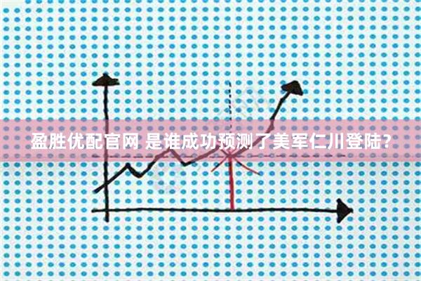 盈胜优配官网 是谁成功预测了美军仁川登陆？